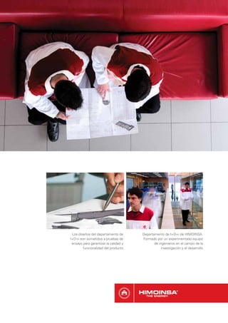 Los diseños del departamento de       Departamento de I+D+i de HIMOINSA.
I+D+i son sometidos a pruebas de       Formado por un experimentado equipo
 ensayo para garantizar la calidad y          de ingenieros en el campo de la
        funcionalidad del producto                 investigación y el desarrollo
 
