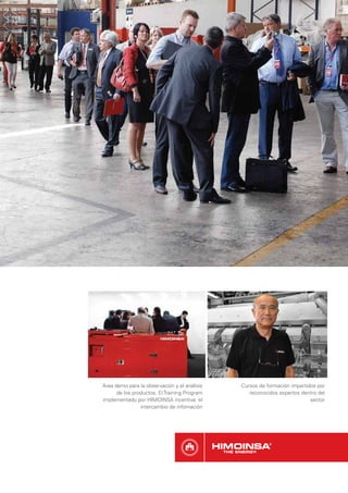 Área demo para la observación y el análisis   Cursos de formación impartidos por
      de los productos. El Training Program      reconocidos expertos dentro del
implementado por HIMOINSA incentiva el                                    sector
                intercambio de infomación
 