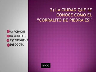 A) POPAYAN
B) MEDELLIN
C)CARTAGENA
D)BOGOTA




              INICIO
 