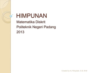 HIMPUNAN
Matematika Diskrit
Politeknik Negeri Padang
2013
Created by Hj. RAsyidah, S.Si, M.M
 