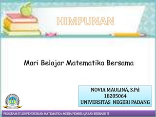 Mari Belajar Matematika Bersama
NOVIA MAULINA, S.Pd
18205064
UNIVERSITAS NEGERI PADANG
PROGRAMSTUDIPENDIDIKANMATEMATIKA-MEDIAPEMBELAJARANBERBASISIT
 
