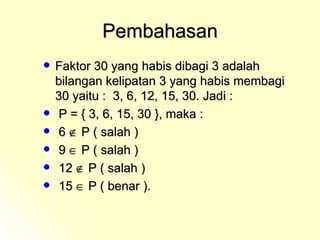 Pembahasan Faktor 30 yang habis dibagi 3 adalah bilangan kelipatan 3 yang habis membagi 30 yaitu :  3, 6, 12, 15, 30. Jadi : P = { 3, 6, 15, 30 }, maka : 6    P ( salah )  9    P ( salah ) 12    P ( salah ) 15    P ( benar ).  