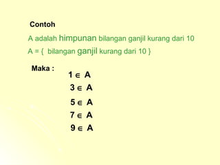 A adalah  himpunan  bilangan ganjil kurang dari 10 A = {  bilangan  ganjil  kurang dari 10 } Maka : Contoh  1    A 3    A 7    A 5    A 9    A 