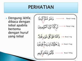  Dengung ikhfa;
dibaca dengan
tebal apabila
bertemu
dengan huruf
yang tebal
 