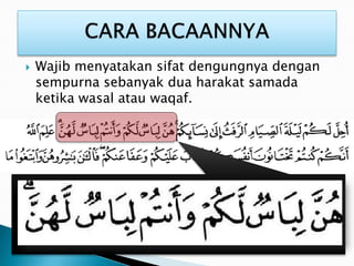  Wajib menyatakan sifat dengungnya dengan
sempurna sebanyak dua harakat samada
ketika wasal atau waqaf.
 