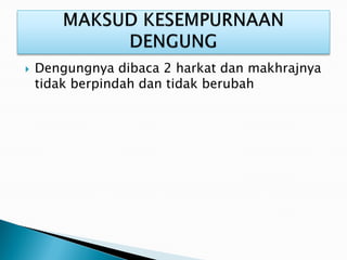  Dengungnya dibaca 2 harkat dan makhrajnya
tidak berpindah dan tidak berubah
 