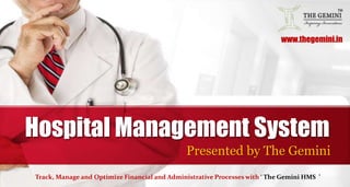 Hospital Management System
Presented by The Gemini
Track, Manage and Optimize Financial and Administrative Processes with ‘ The Gemini HMS ’
www.thegemini.in
 