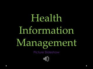 Health
Information
Management
Picture Slideshow
 