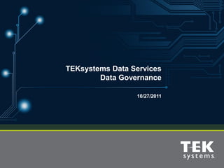 TEKsystems Data Services
        Data Governance

                 10/27/2011
 