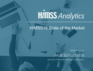 PRESENTED BY
Matt Schuchardt
Director of Market Intelligence Solutions
HIMSS16 State of the Market
 
