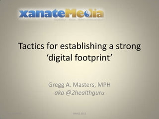 Tactics for establishing a strong
              ‘digital footprint’

              Gregg A. Masters, MPH
                aka @2healthguru

2/26/2012             HiMSS 2012
 