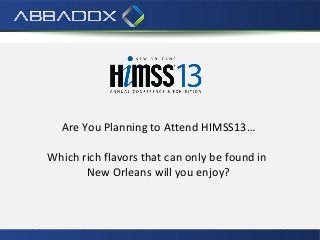 Are You Planning to Attend HIMSS13…

Which rich flavors that can only be found in
       New Orleans will you enjoy?
 