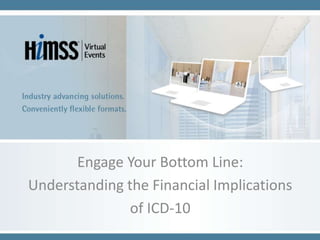 Engage Your Bottom Line:
Understanding the Financial Implications
               of ICD-10
 