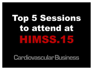 Top 5 Sessions
to attend at
HIMSS.15
 