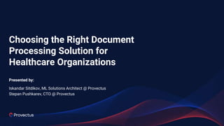 Choosing the Right Document
Processing Solution for
Healthcare Organizations
Presented by:
Iskandar Sitdikov, ML Solutions Architect @ Provectus
Stepan Pushkarev, CTO @ Provectus
 