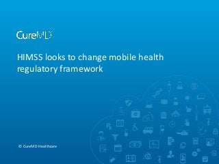 HIMSS looks to change mobile health
regulatory framework

© CureMD Healthcare

 