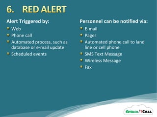 Web Phone call Automated process, such as database or e-mail update Scheduled events Personnel can be notified via: E-mail Pager Automated phone call to land line or cell phone SMS Text Message Wireless Message Fax Alert Triggered by: 