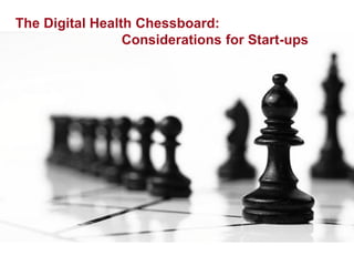 The Digital Health Chessboard:
                 Considerations for Start-ups
 
