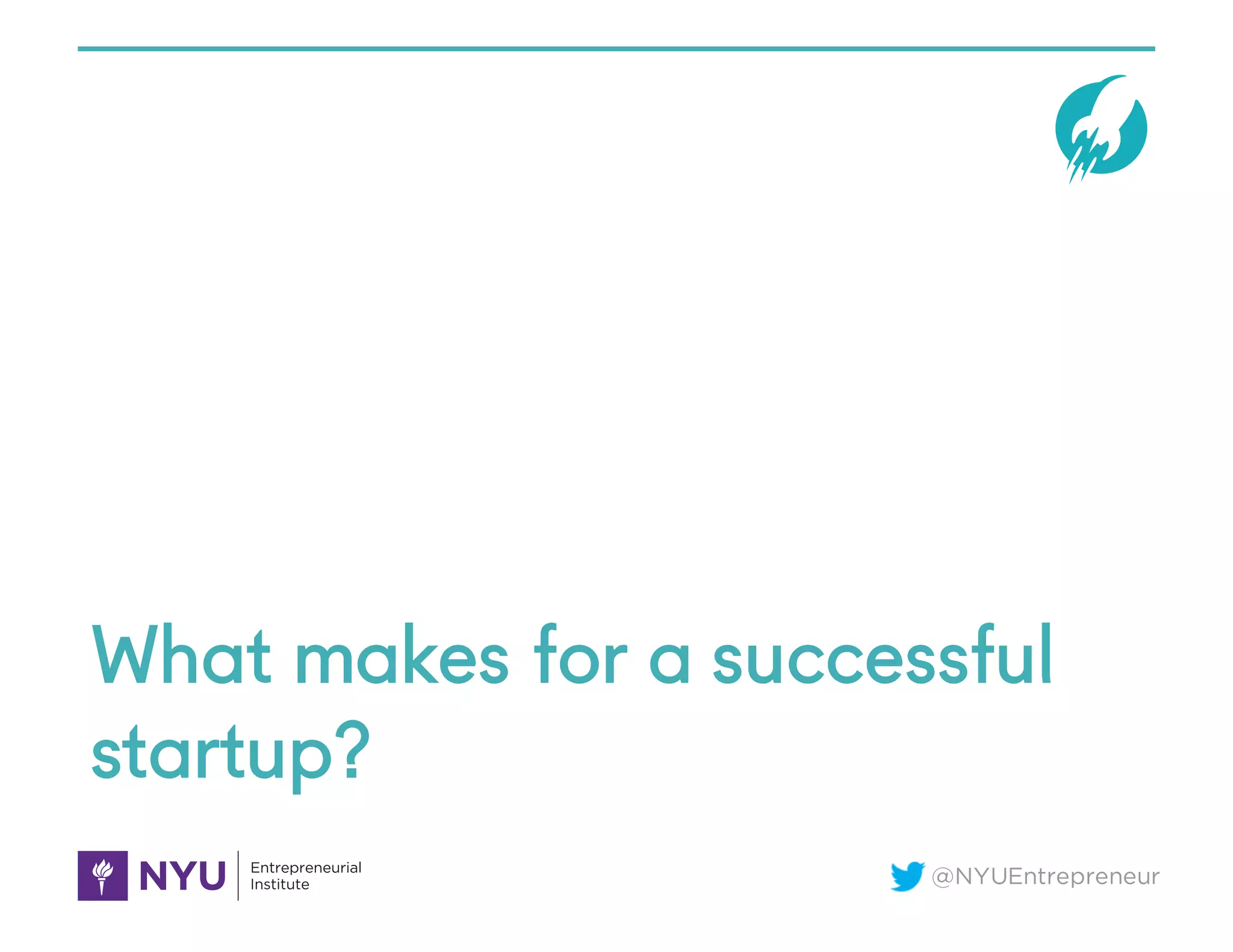 @NYUEntrepreneur
What makes for a successful
startup?
 