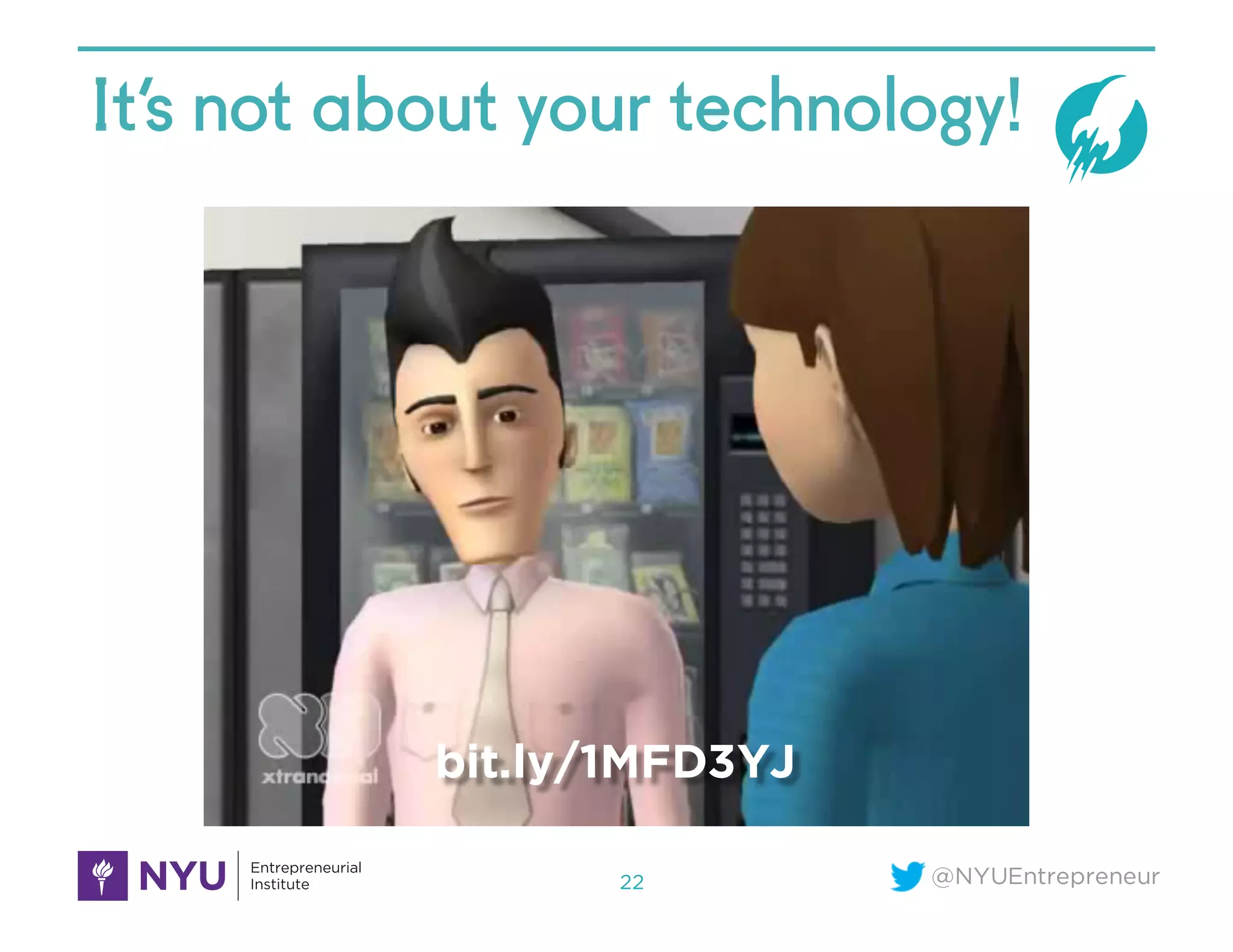 @NYUEntrepreneur
It’s not about your technology!
22
bit.ly/1MFD3YJ
 