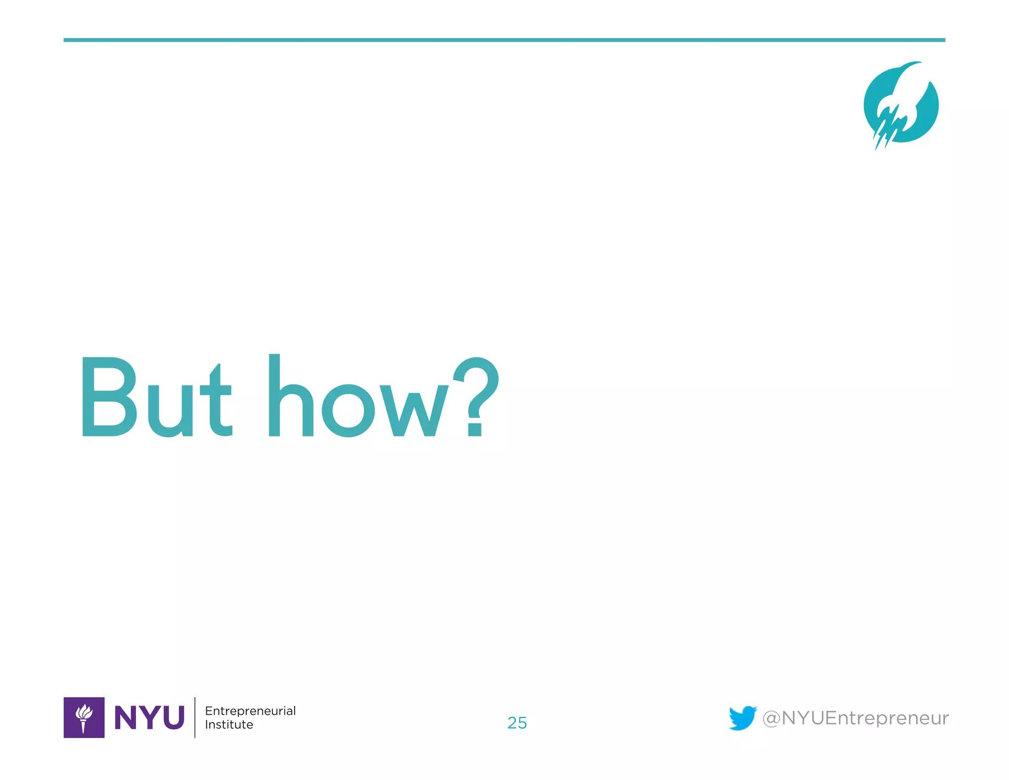 @NYUEntrepreneur
But how?
25
 