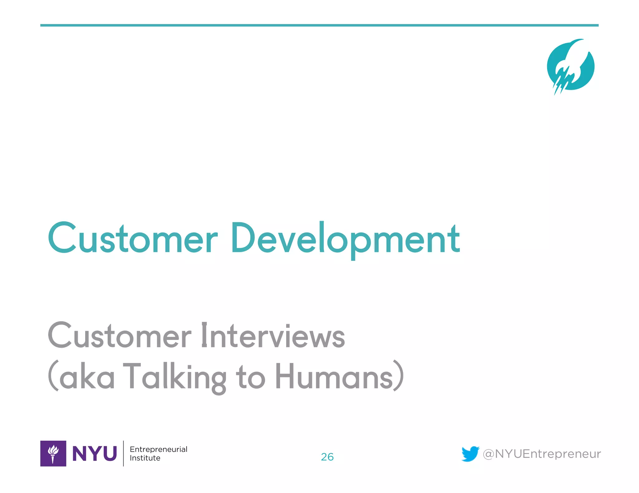 @NYUEntrepreneur
Customer Interviews
(aka Talking to Humans)
Customer Development
26
 