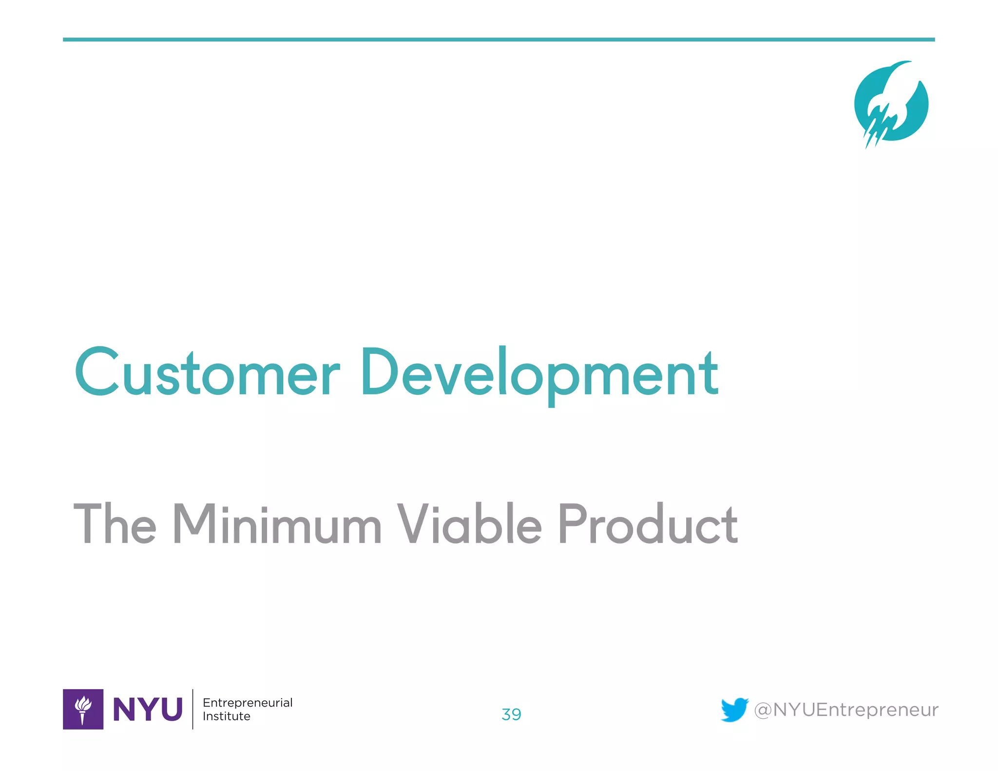 @NYUEntrepreneur
The Minimum Viable Product
Customer Development
39
 
