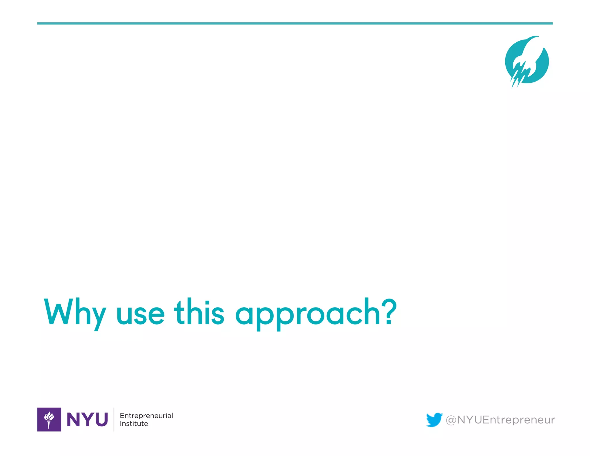 @NYUEntrepreneur
Why use this approach?
 