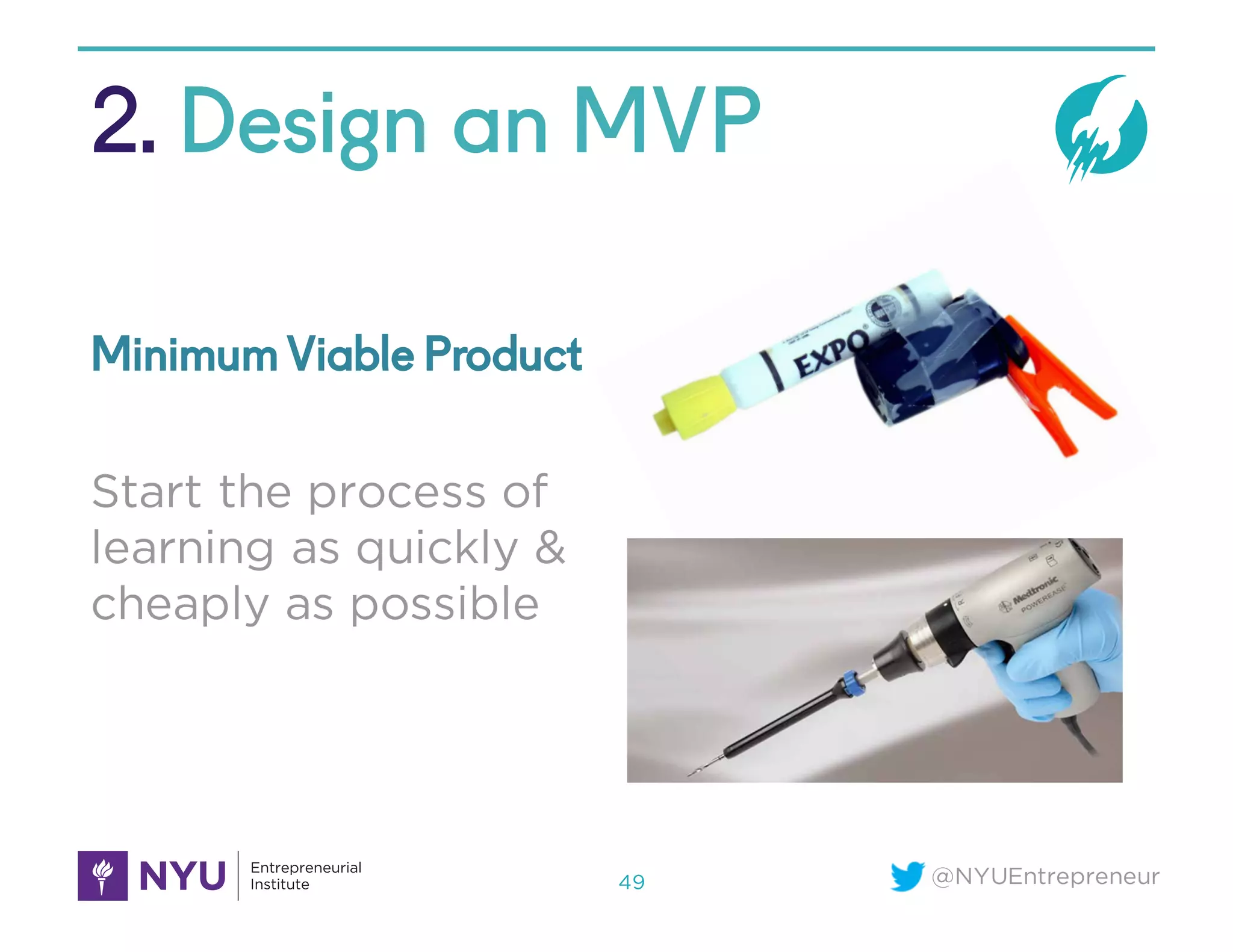 @NYUEntrepreneur
2. Design an MVP
49
Start the process of
learning as quickly &
cheaply as possible
Minimum Viable Product
 