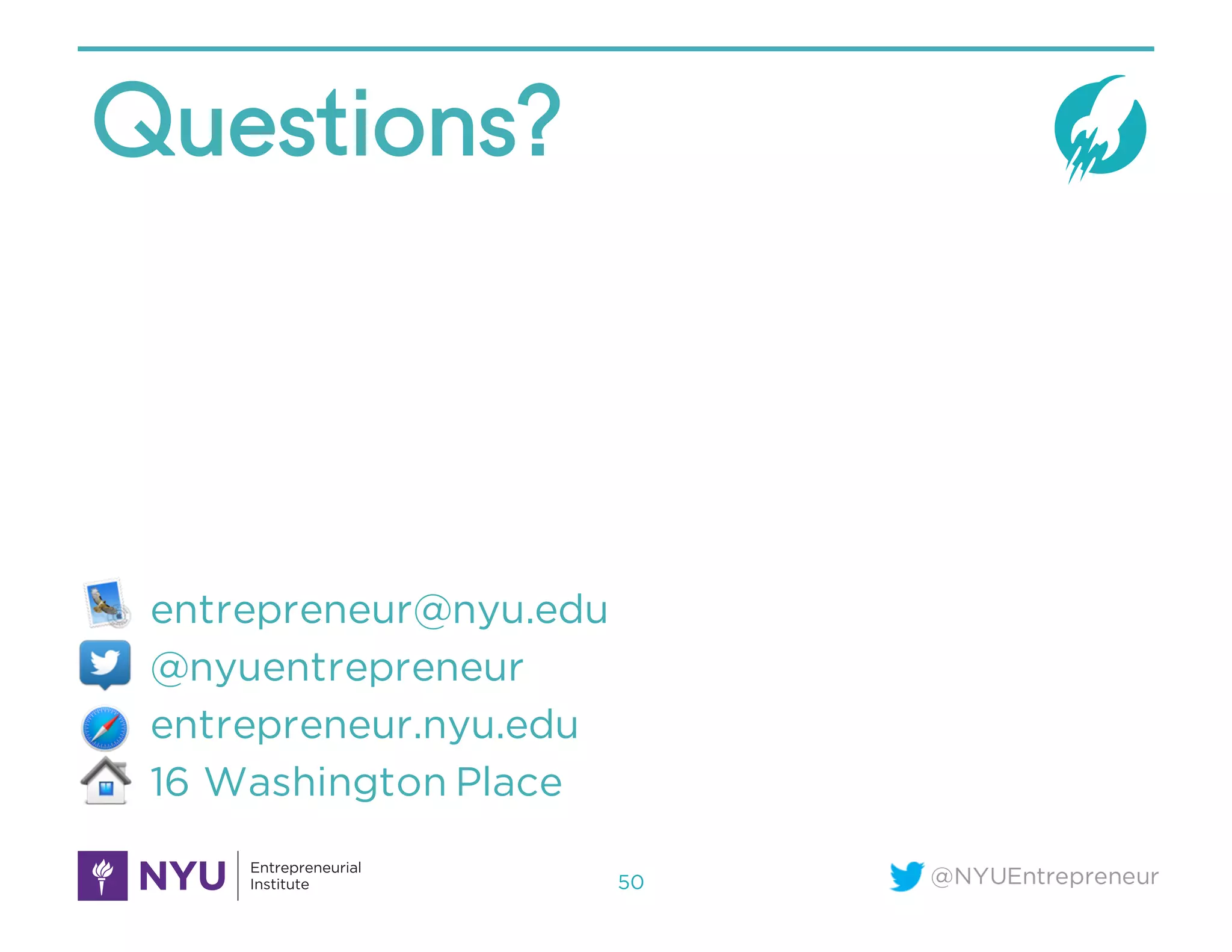 @NYUEntrepreneur
Questions?
entrepreneur@nyu.edu
@nyuentrepreneur
entrepreneur.nyu.edu
16 Washington Place
50
 