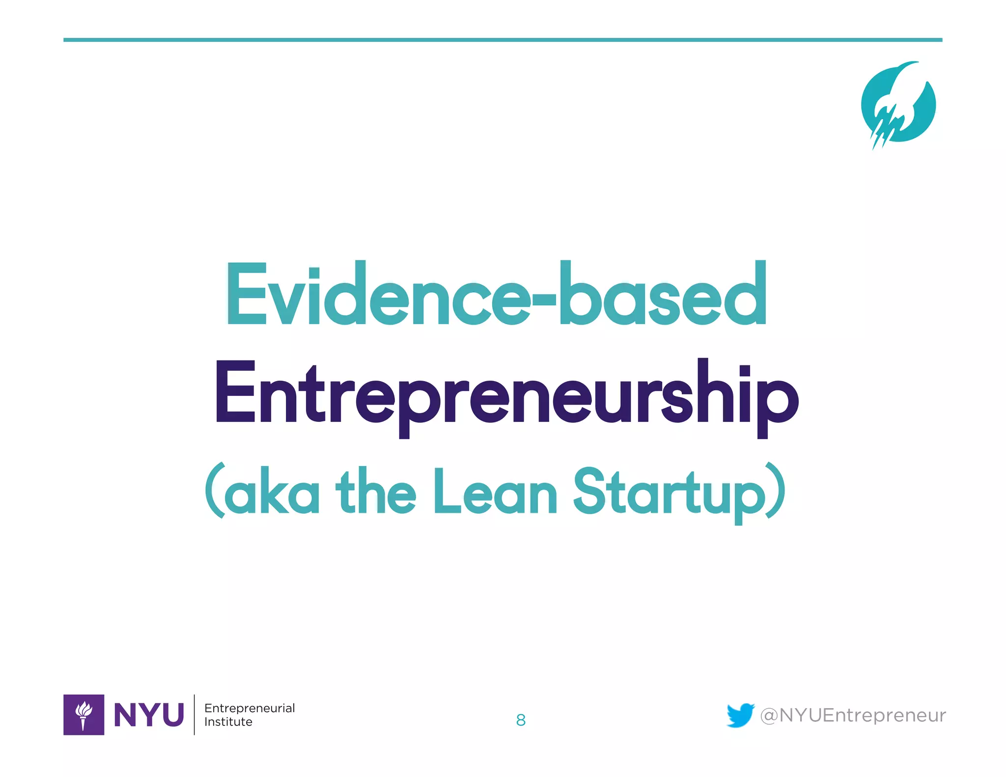 @NYUEntrepreneur
Evidence-based
Entrepreneurship
(aka the Lean Startup)
8
 