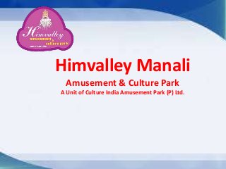 Himvalley Manali
Amusement & Culture Park
A Unit of Culture India Amusement Park (P) Ltd.
 