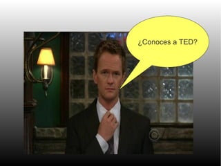¿Conoces a TED?
 