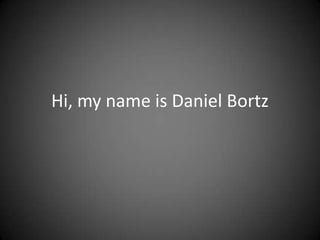 Hi, my name is Daniel Bortz 