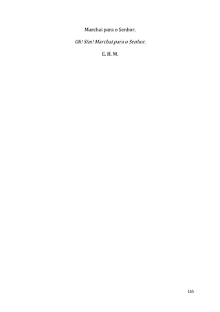 165
Marchai para o Senhor.
Oh! Sim! Marchai para o Senhor.
E. H. M.
 