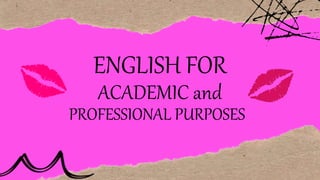ENGLISH FOR
ACADEMIC and
PROFESSIONAL PURPOSES
 
