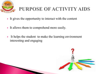  It gives the opportunity to interact with the content
 It allows them to comprehend more easily.
 It helps the student to make the learning environment
interesting and engaging
 