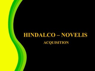 HINDALCO – NOVELIS
     ACQUISITION
 