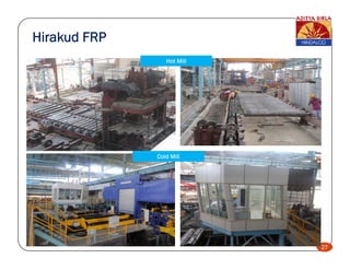 Hirakud FRP
                 Hot Mill




              Cold Mill




                            27
 
