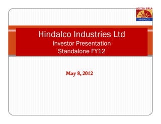 Hindalco Industries Ltd
   Investor Presentation
     Standalone FY12
 