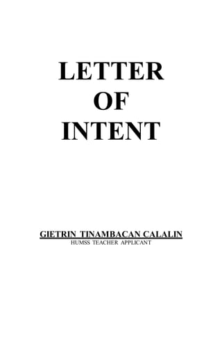LETTER
OF
INTENT
GIETRIN TINAMBACAN CALALIN
HUMSS TEACHER APPLICANT
 
