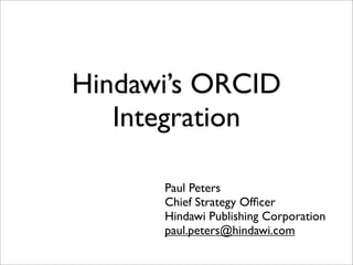 Hindawi’s ORCID
Integration
Paul Peters
Chief Strategy Ofﬁcer
Hindawi Publishing Corporation
paul.peters@hindawi.com
 