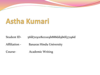 Student ID- 56fd705ce8ce11e9b888dd9b6f57296d
Affiliation - Banaras Hindu University
Course- Academic Writing
 