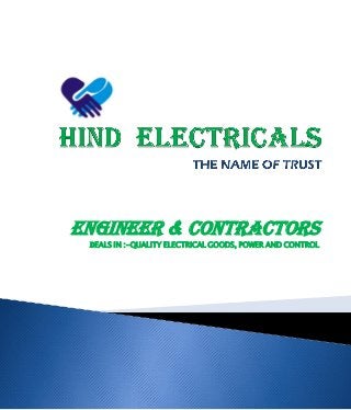 ENGINEER & CONTRACTORS
DEALS IN :-QUALITY ELECTRICAL GOODS, POWER AND CONTROL
 
