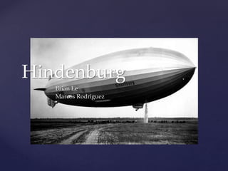 {
Hindenburg
Brian Le
Marcos Rodriguez
 