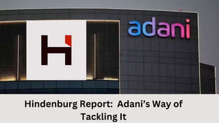 Hindenburg Report: Adani’s Way of
Tackling It
 