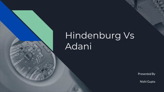 Hindenburg Vs
Adani
Presented By
Nishi Gupta
 