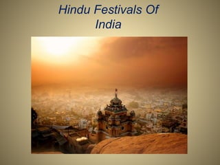 Hindu Festivals Of
India
 