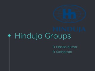 Hinduja Groups
R. Manish Kumar
R. Sudharsan
 