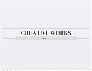 CREATIVE WORKS
                             Hindi 11




Thursday, 5 April, 12
 